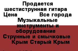 Продается шестиструнная гитара › Цена ­ 1 000 - Все города Музыкальные инструменты и оборудование » Струнные и смычковые   . Крым,Старый Крым